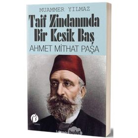 Taif Zindanında Bir Kesik Baş Ahmet Mithat Paşa - Muammer Yılmaz