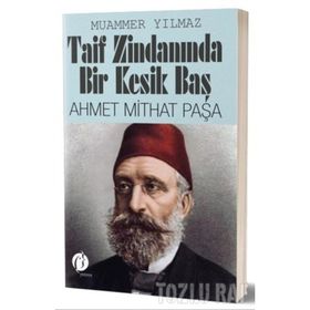 Taif Zindanında Bir Kesik Baş Ahmet Mithat Paşa - Muammer Yılmaz