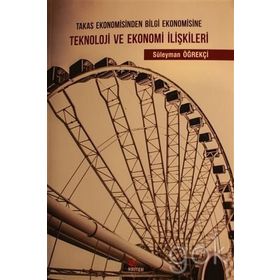 Takas Ekonomisinden Bilgi Ekonomisine Teknoloji ve Ekonomi İlişkileri - Süleyman Öğrekçi