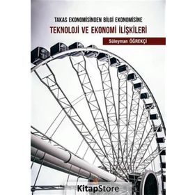 Takas Ekonomisinden Bilgi Ekonomisine Teknoloji ve Ekonomi İlişkileri - Süleyman Öğrekçi