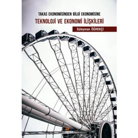 Takas Ekonomisinden Bilgi Ekonomisine Teknoloji ve Ekonomi İlişkileri - Süleyman Öğrekçi