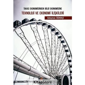 Takas Ekonomisinden Bilgi Ekonomisine Teknoloji ve Ekonomi İlişkileri - Süleyman Öğrekçi