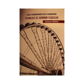 Takas Ekonomisinden Bilgi Ekonomisine Teknoloji ve Ekonomi İlişkileri - Süleyman Öğrekçi