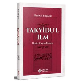 Takyidu'l İlm İlmin Kaydedilmesi - Hatib El-Bağdadi