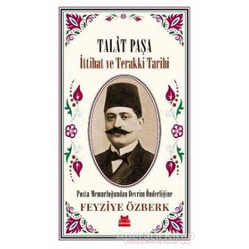 Talat Paşa - İttihat ve Terakki Tarihi - Feyziye Özberk - Kırmızı Kedi Yayınevi