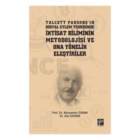 Talcott Parsonsın Sosyal Eylem Teorisinde İktisat Biliminin Metodolojisi ve Ona Yönelik Eleştiriler - Bünyamin Duran
