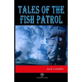 Tales Of The Fish Patrol - Jack London