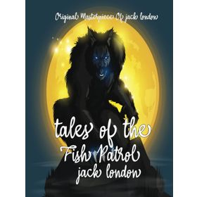Tales Of The Fish Patrol - Jack London