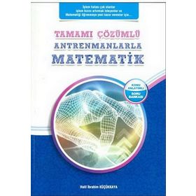 Tamamı Çözümlü Antrenmanlarla Matematik - Halil İbrahim Küçükkaya