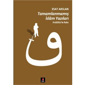 TAMAMLANMAMIŞ İSLÂM YAZILARI ENDÜLÜSTE RAKS - ESAT ARSLAN