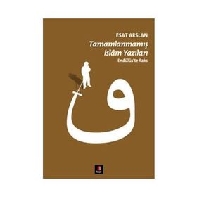 TAMAMLANMAMIŞ İSLÂM YAZILARI ENDÜLÜSTE RAKS - ESAT ARSLAN