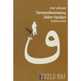 TAMAMLANMAMIŞ İSLÂM YAZILARI ENDÜLÜSTE RAKS - ESAT ARSLAN
