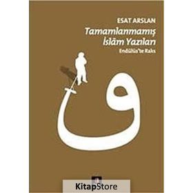 TAMAMLANMAMIŞ İSLÂM YAZILARI ENDÜLÜSTE RAKS - ESAT ARSLAN