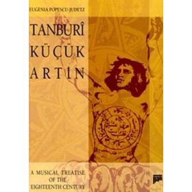 TANBURI KÜÇÜK ARTIN A MUSICAL TREATISE OF THE EIGHTEENTH CENTURY - EUGENIA POPESCU-JUDETZ