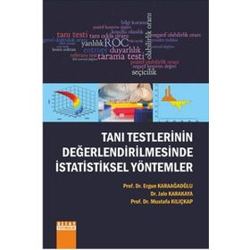 Tanı Testlerinin Değerlendirilmesinde İstatistiksel Yöntemler - Ergun Karaağaoğlu Dr. Jale Karakaya Prof. Dr. Mustafa Kılıçkap Mustafa Kılıçkap Jale Karakaya