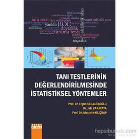 Tanı Testlerinin Değerlendirilmesinde İstatistiksel Yöntemler - Ergun Karaağaoğlu Dr. Jale Karakaya Prof. Dr. Mustafa Kılıçkap Mustafa Kılıçkap Jale Karakaya