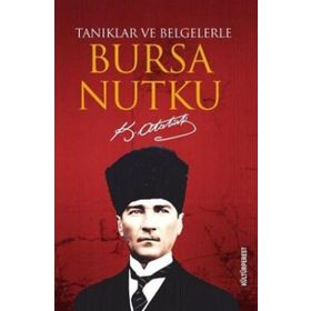 Tanıklar ve Belgelerle Bursa Nutku - Mustafa Kemal Atatürk