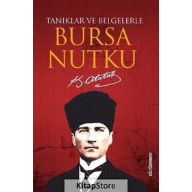 Tanıklar ve Belgelerle Bursa Nutku - Mustafa Kemal Atatürk