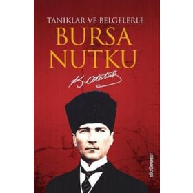 Tanıklar ve Belgelerle Bursa Nutku - Mustafa Kemal Atatürk
