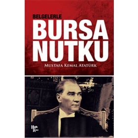 Tanıklar ve Belgelerle Bursa Nutku - Mustafa Kemal Atatürk