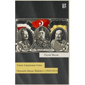 Tanin Gazetesine Göre Osmanlı-Alman İlişkileri 1910-1912 - Faysal Mayak