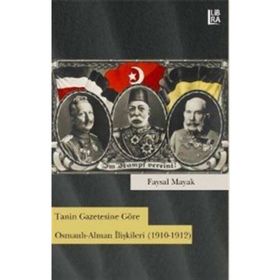 Tanin Gazetesine Göre Osmanlı-Alman İlişkileri 1910-1912 - Faysal Mayak