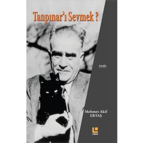 Tanpınar'ı Sevmek? - Mehmet Akif Ertaş