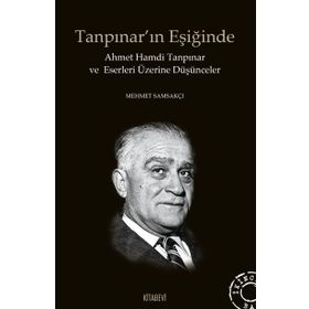 Tanpınarın Eşiğinde Ahmet Hamdi Tanpınar ve Eserleri Üzerine Düşünceler - Mehmet Samsakçı