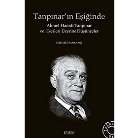 Tanpınarın Eşiğinde Ahmet Hamdi Tanpınar ve Eserleri Üzerine Düşünceler - Mehmet Samsakçı