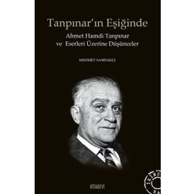 Tanpınarın Eşiğinde Ahmet Hamdi Tanpınar ve Eserleri Üzerine Düşünceler - Mehmet Samsakçı