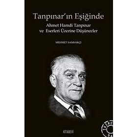 Tanpınarın Eşiğinde Ahmet Hamdi Tanpınar ve Eserleri Üzerine Düşünceler - Mehmet Samsakçı
