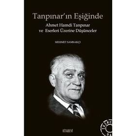Tanpınarın Eşiğinde Ahmet Hamdi Tanpınar ve Eserleri Üzerine Düşünceler - Mehmet Samsakçı