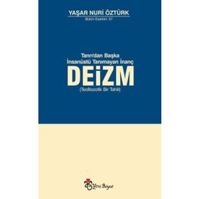 Tanrı, Akıl ve Ahlaktan Başka Kutsal Tanımayan İnanç Deizm - Yaşar Nuri Öztürk