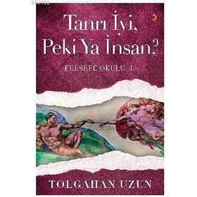 Tanrı İyi, Peki Ya İnsan - Felsefe Okulu 1 - Tolgahan Uzun
