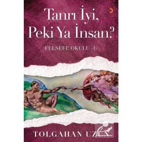 Tanrı İyi, Peki Ya İnsan - Felsefe Okulu 1 - Tolgahan Uzun