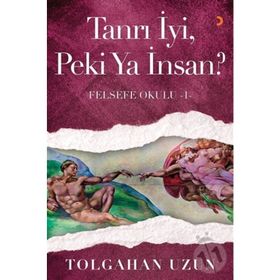 Tanrı İyi, Peki Ya İnsan - Felsefe Okulu 1 - Tolgahan Uzun