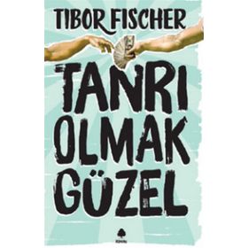 Tanrı Olmak Güzel - Tibor Fischer