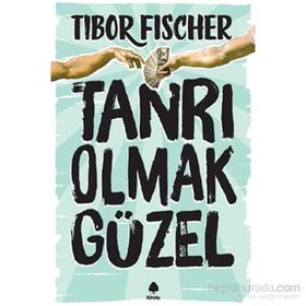 Tanrı Olmak Güzel - Tibor Fischer