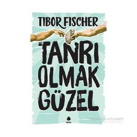 Tanrı Olmak Güzel - Tibor Fischer