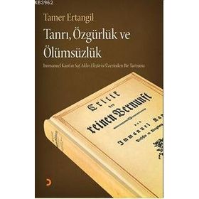 TANRI, ÖZGÜRLÜK VE ÖLÜMSÜZLÜK IMMANUEL KANTIN SAF AKLIN ELEŞTIRISI ÜZERINDEN BIR TARTIŞMA - TAMER ERTANGIL