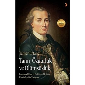 TANRI, ÖZGÜRLÜK VE ÖLÜMSÜZLÜK IMMANUEL KANTIN SAF AKLIN ELEŞTIRISI ÜZERINDEN BIR TARTIŞMA - TAMER ERTANGIL