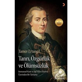 TANRI, ÖZGÜRLÜK VE ÖLÜMSÜZLÜK IMMANUEL KANTIN SAF AKLIN ELEŞTIRISI ÜZERINDEN BIR TARTIŞMA - TAMER ERTANGIL