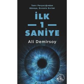 Tanrı Parçacığından Güneşe, Evrenin Evrimi İlk 1 Saniye - Ali Demirsoy