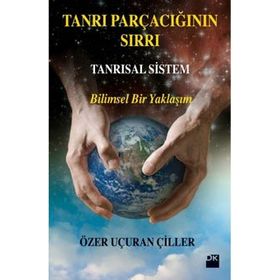 TANRI PARÇACIĞININ SIRRI - TANRISAL SISTEM - ÖZER UÇURAN ÇILLER