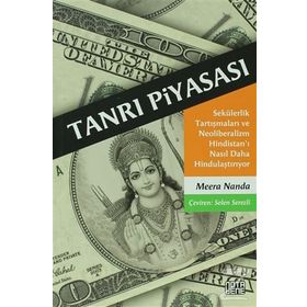 TANRI PIYASASI SEKÜLERLIK TARTIŞMALARI VE NEOLIBERALIZM HINDISTAN'I NASIL DAHA HINDULAŞTIRIYOR - MEERA NANDA