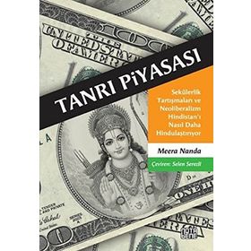 TANRI PIYASASI SEKÜLERLIK TARTIŞMALARI VE NEOLIBERALIZM HINDISTAN'I NASIL DAHA HINDULAŞTIRIYOR - MEERA NANDA