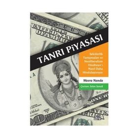 TANRI PIYASASI SEKÜLERLIK TARTIŞMALARI VE NEOLIBERALIZM HINDISTAN'I NASIL DAHA HINDULAŞTIRIYOR - MEERA NANDA