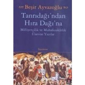 TANRIDAĞI'NDAN HIRA DAĞINA MİLLİYETÇİLİK VE MUHAFAZAKARLIK ÜZERİNE YAZILAR - BEŞİR AYVAZOĞLU