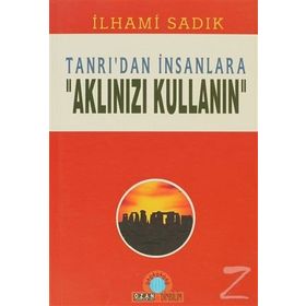 TANRI`DAN İNSANLARA-AKLINIZI KULLAN - İLHAMİ SADIK