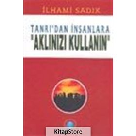 TANRI`DAN İNSANLARA-AKLINIZI KULLAN - İLHAMİ SADIK